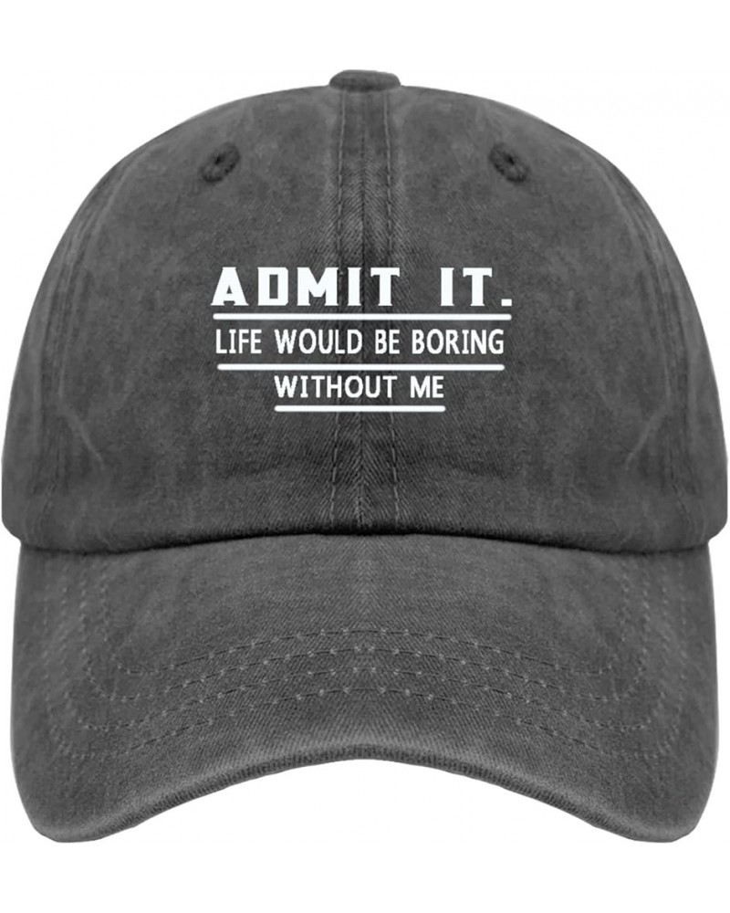 Admit It Life Would Be Boring Without Me Funny Hat for Men Baseball Cap Aesthetic Washed Ball Cap Pigment Black $9.07 Basebal...