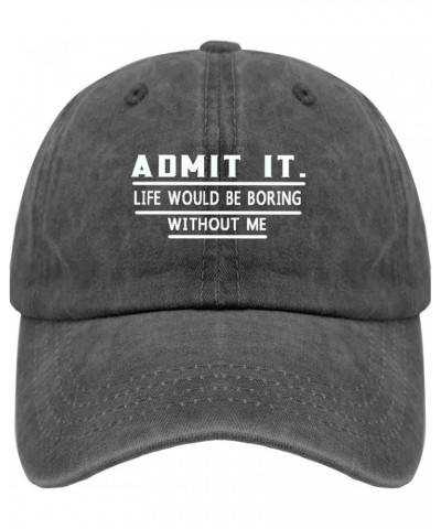 Admit It Life Would Be Boring Without Me Funny Hat for Men Baseball Cap Aesthetic Washed Ball Cap Pigment Black $9.07 Basebal...