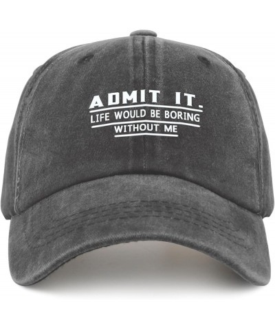 Admit It Life Would Be Boring Without Me Funny Hat for Men Baseball Cap Aesthetic Washed Ball Cap Pigment Black $9.07 Basebal...