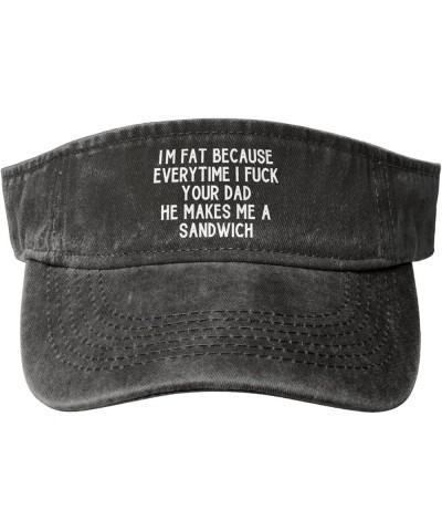 I'm Fat Because Every Time I Fuck Your Dad He Makes Me A Sandwich Sport Sun Visor Hats Empty Top Sun Cap,Black Black $9.98 Vi...